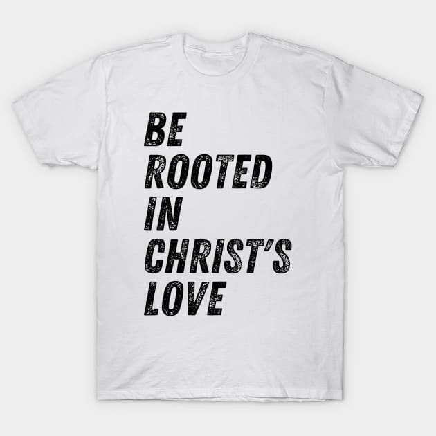 Be Rooted In Christ's Love Christian Quote T-Shirt by Art-Jiyuu